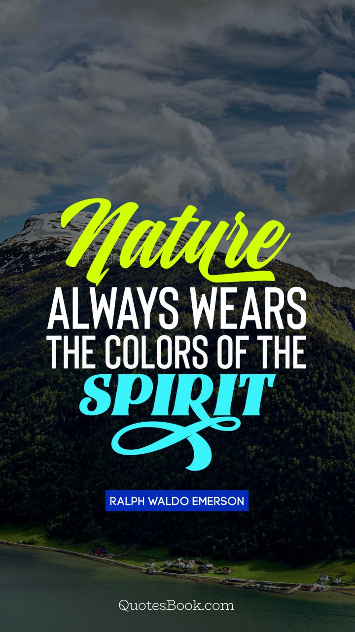 Nature always wears the colors of the spirit