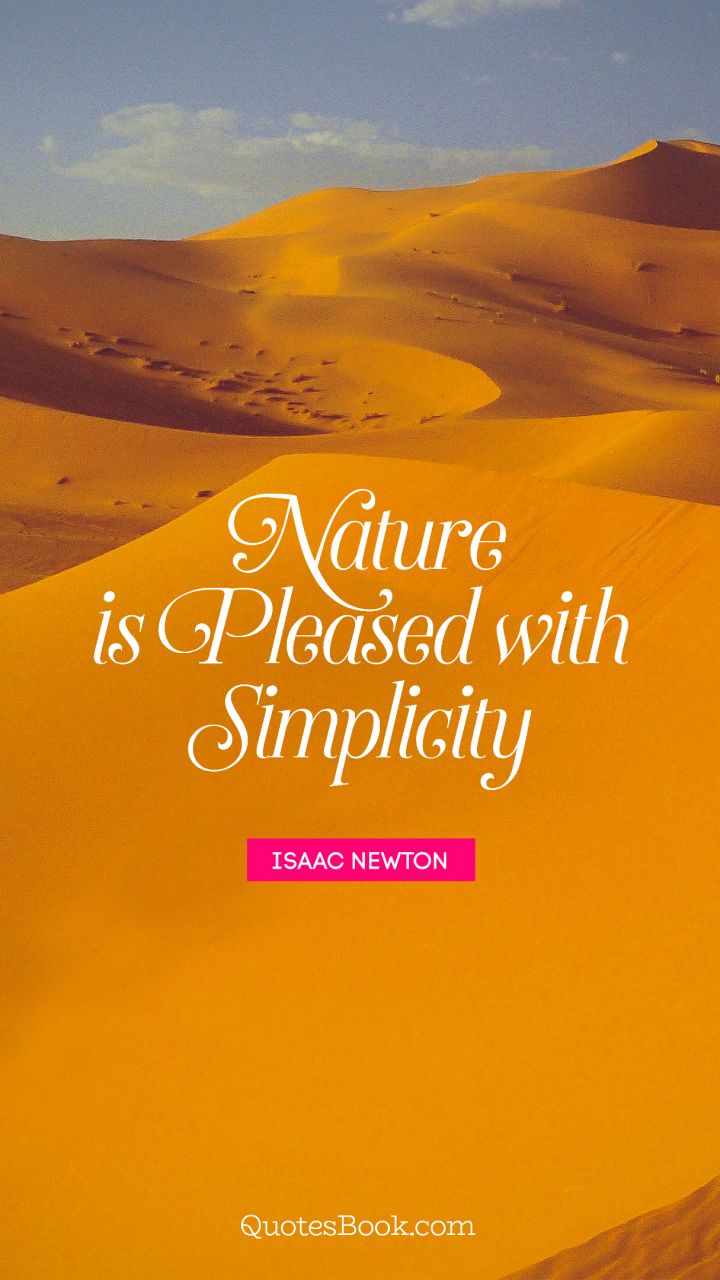 Nature is pleased with simplicity. - Quote by Isaac Newton