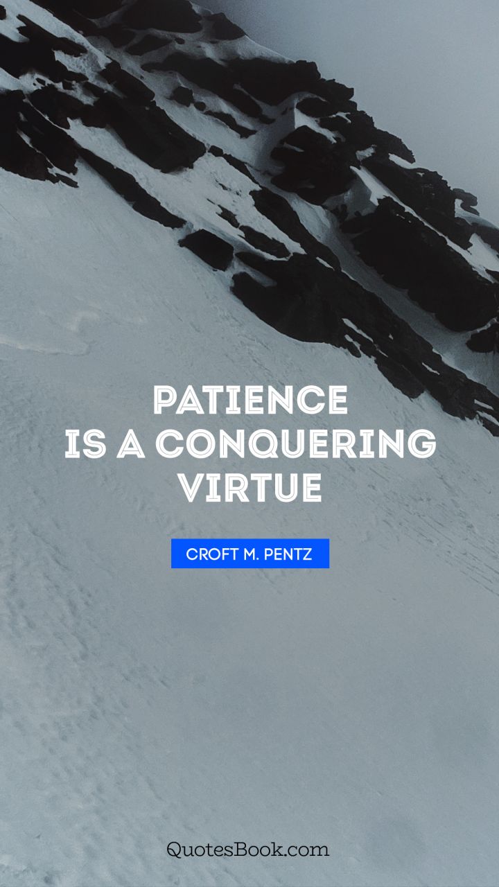 Patience is a conquering virtue. - Quote by Geoffrey Chaucer