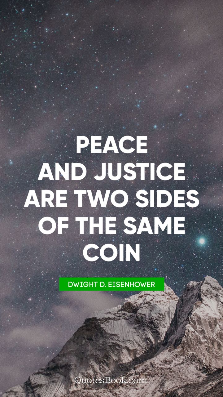 Peace and justice are two sides of the same coin. - Quote by Dwight D. Eisenhower