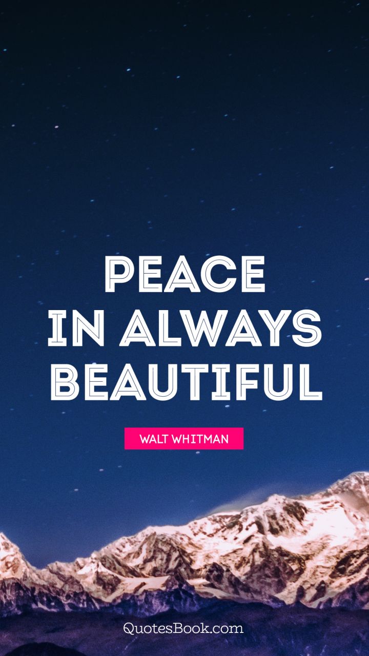 Peace in always beautiful. - Quote by Walt Whitman