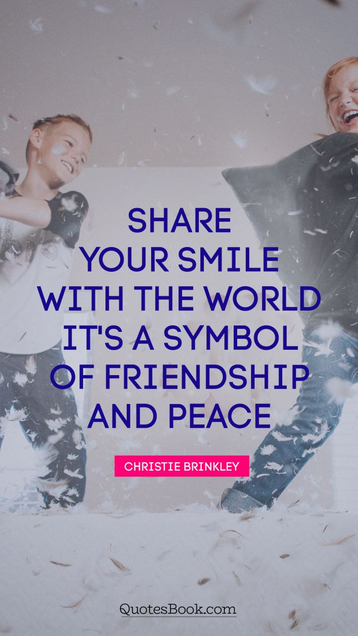 Share your smile with the world. It's a symbol of friendship and peace. - Quote by Christie Brinkley