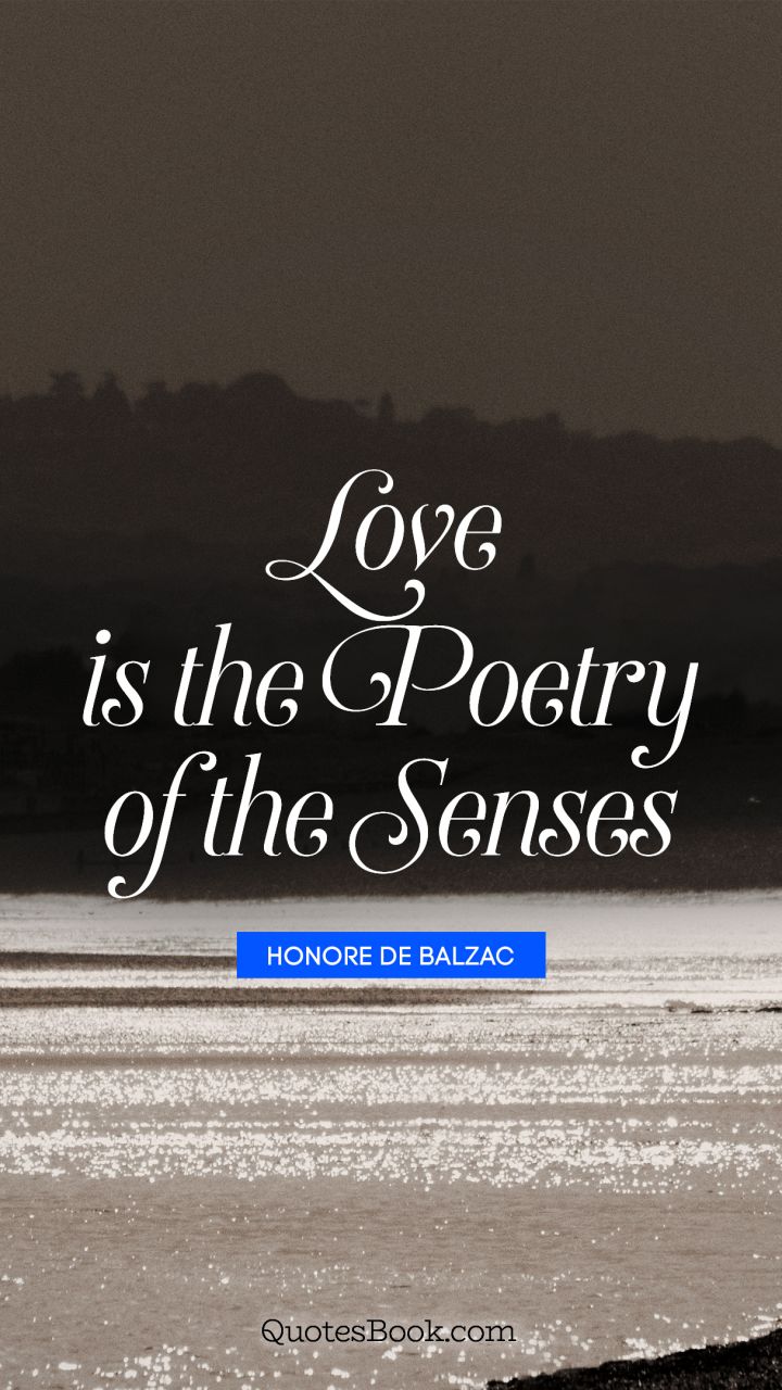 Love is the poetry of the senses. - Quote by Honore de Balzac