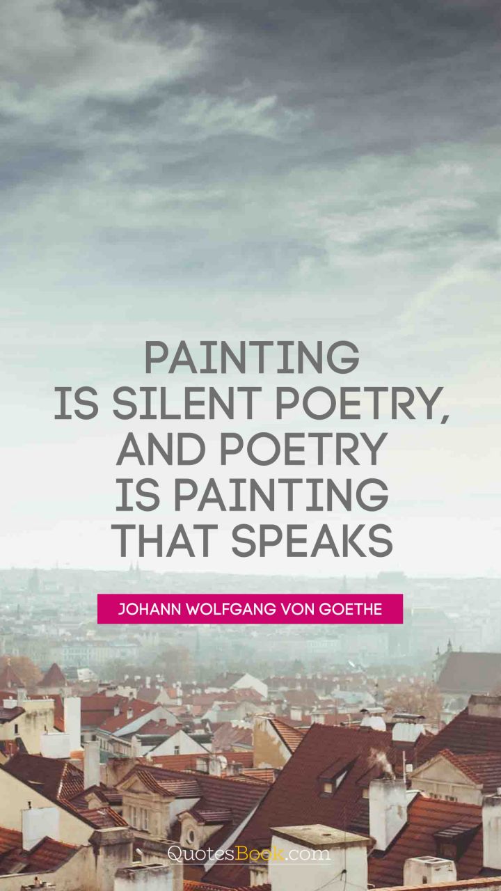Painting is silent poetry, and poetry is painting that speaks. - Quote by Johann Wolfgang von Goethe