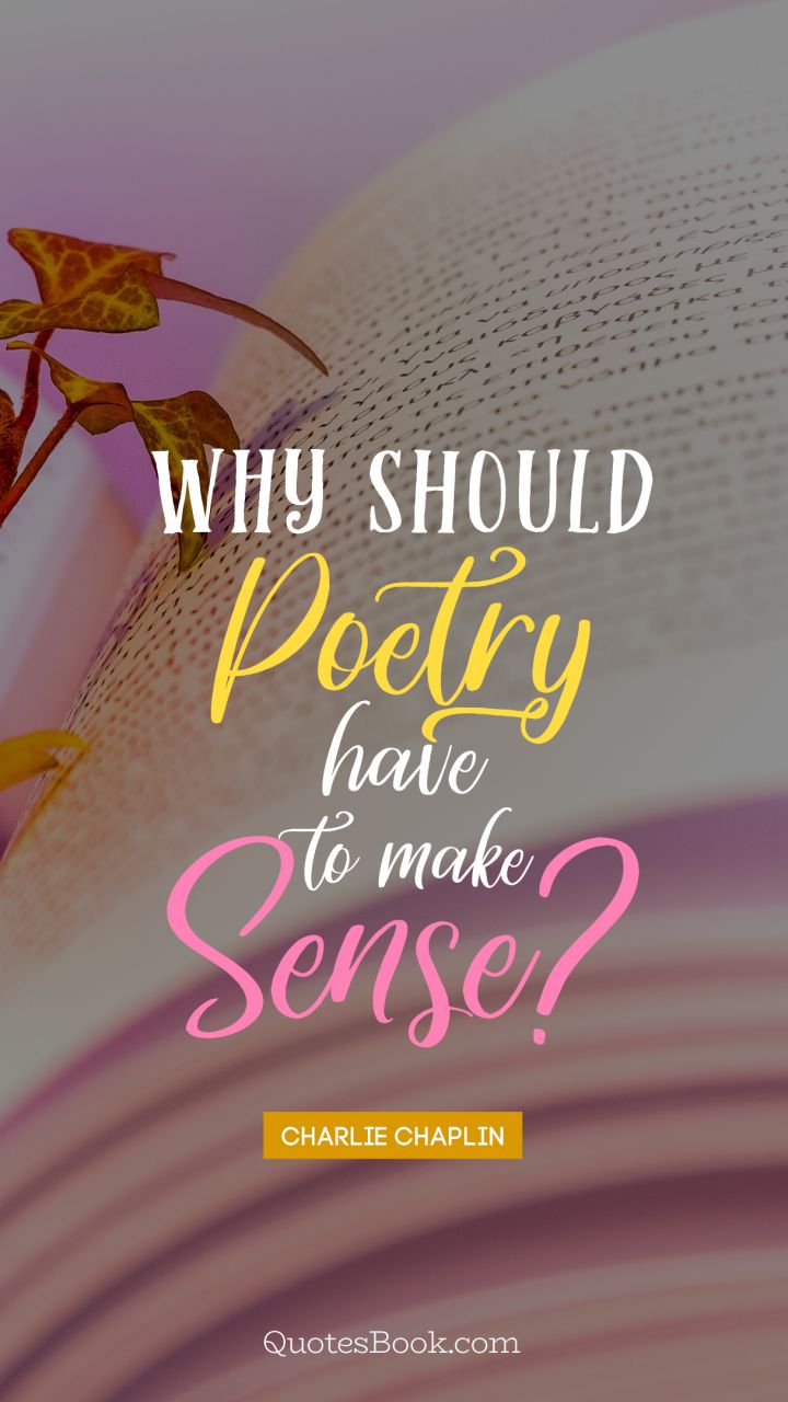 Why should poetry have to make sense?. - Quote by Charlie Chaplin