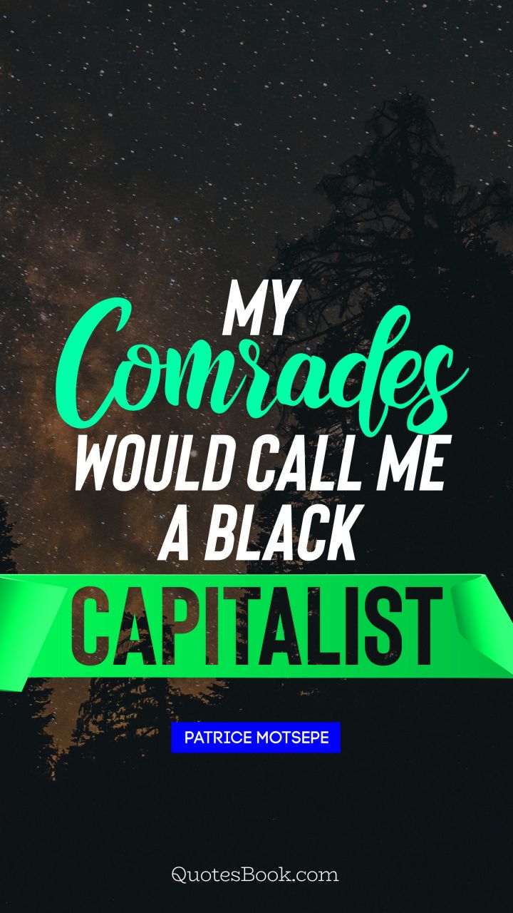 My comrades would call me a black capitalist. - Quote by Pastor Maldonado