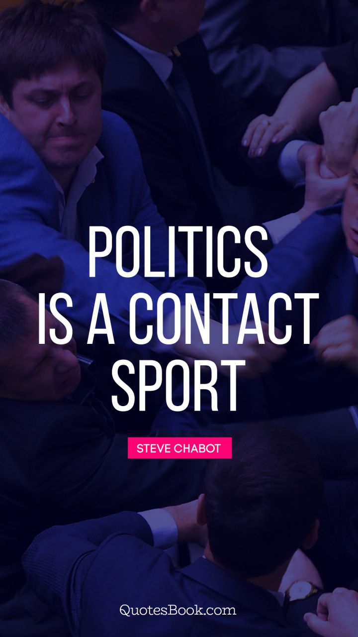 Politics is a contact sport. - Quote by Steve Chabot