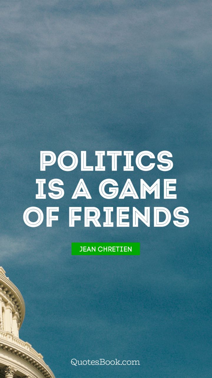 Politics is a game of friends. - Quote by Jean Chretien
