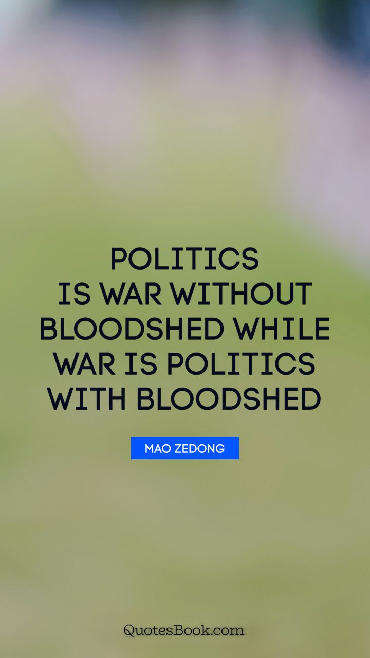 Politics is war without bloodshed while war is politics with bloodshed. - Quote by Mao Zedong