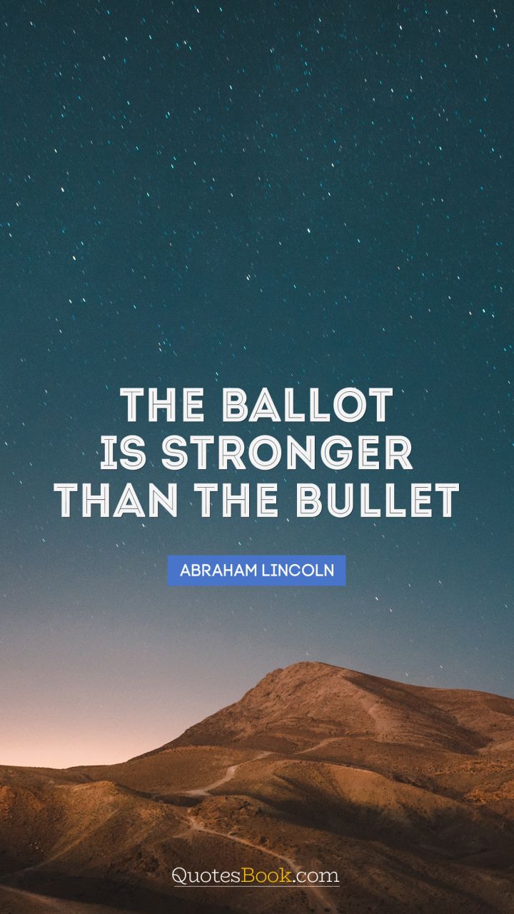 The ballot is stronger than the bullet. - Quote by Abraham Lincoln
