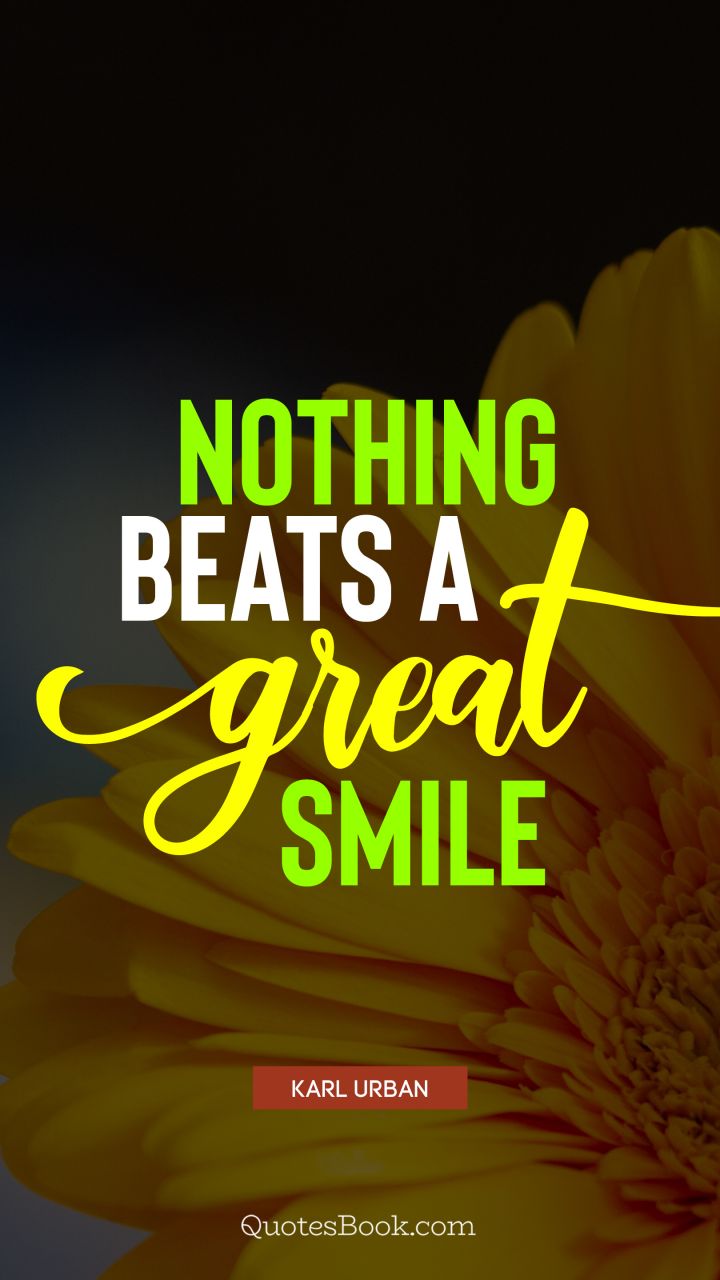 Nothing beats a great smile. - Quote by Karl Urban