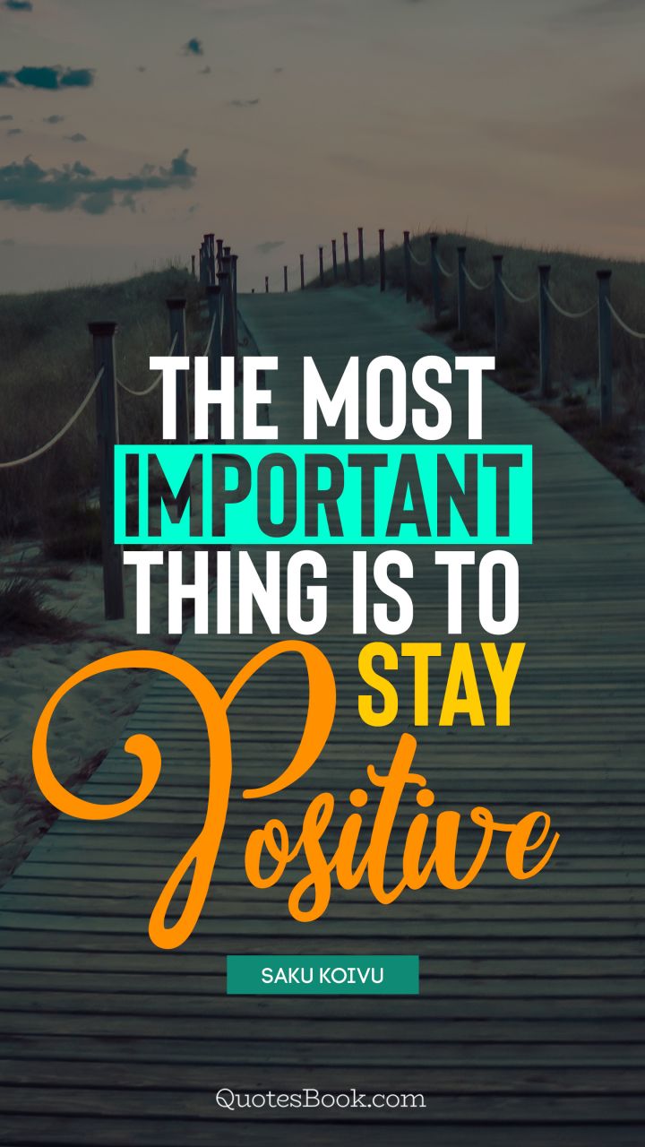 The most important thing is to stay positive. - Quote by Saku Koivu