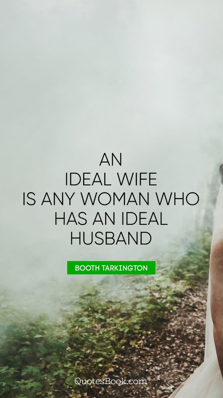 An ideal wife is any woman who has an ideal husband. - Quote by Booth Tarkington