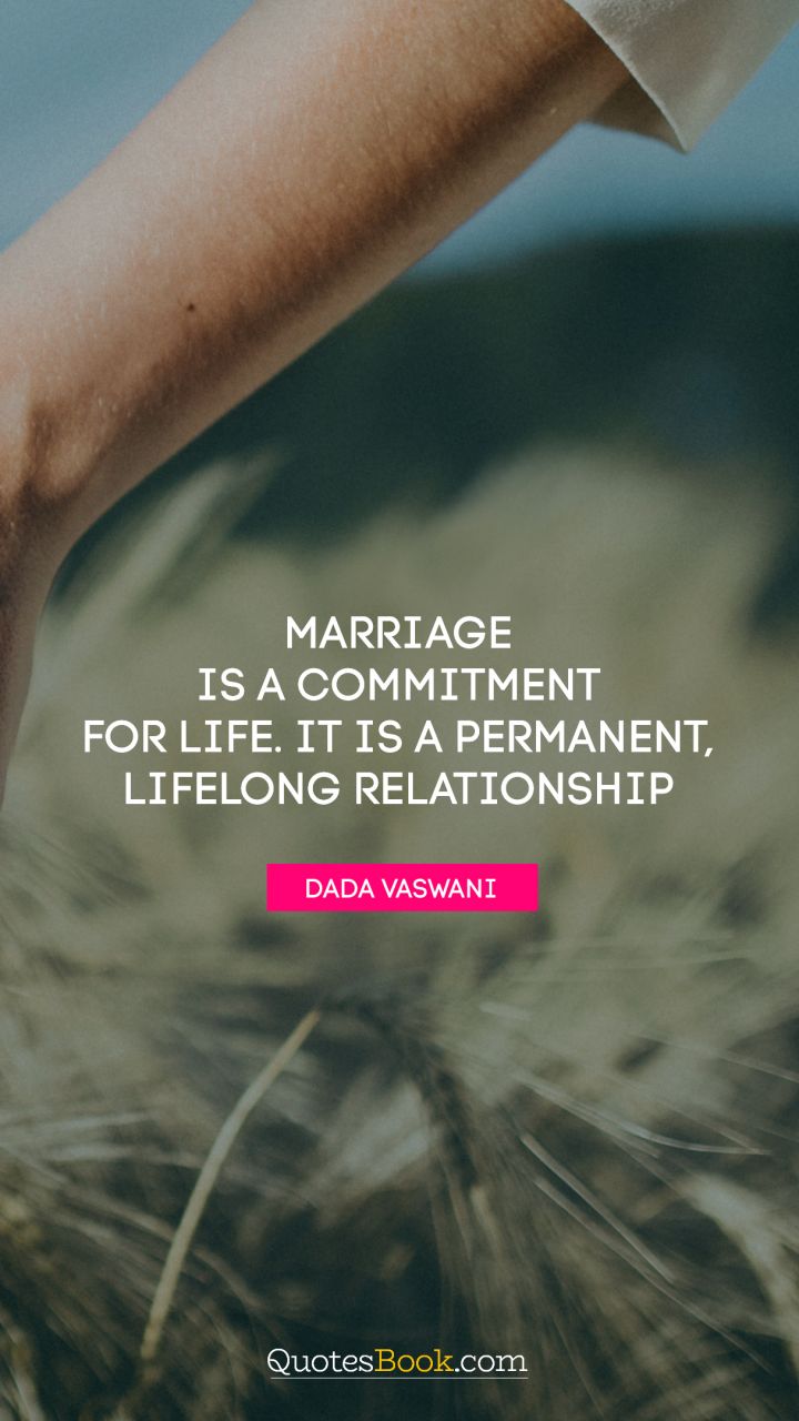 Marriage is a commitment for life. It is a permanent, lifelong relationship. - Quote by Dada Vaswani