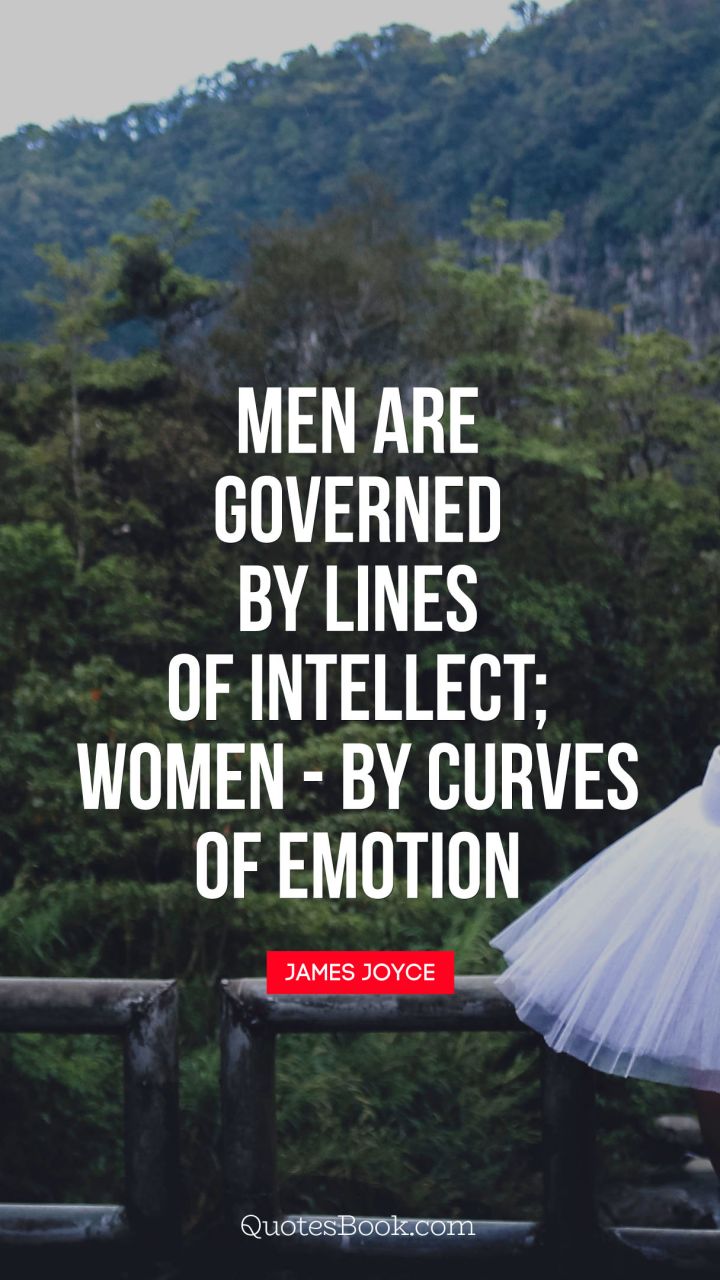 Men are governed by lines of intellect - women: by curves of emotion. - Quote by James Joyce