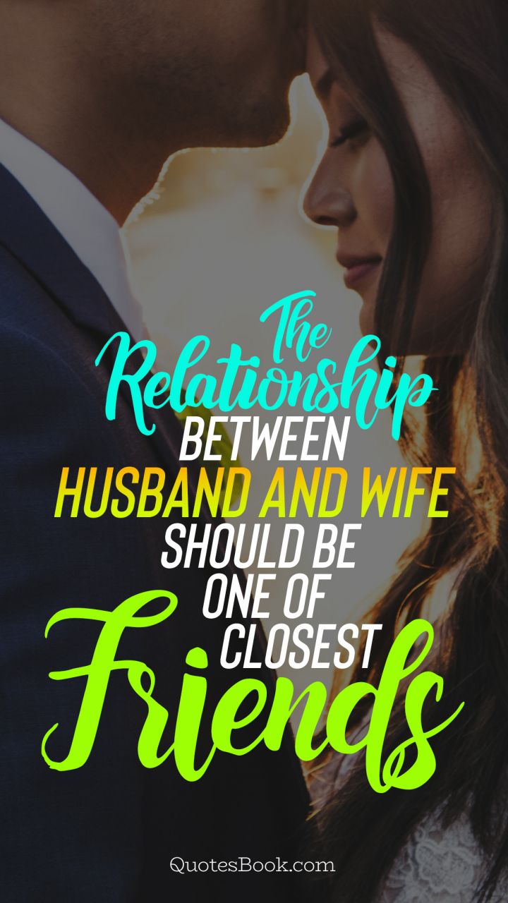 The relationship between husband and wife should be one of closest friends. - Quote by Bhimrao Ramji Ambedkar