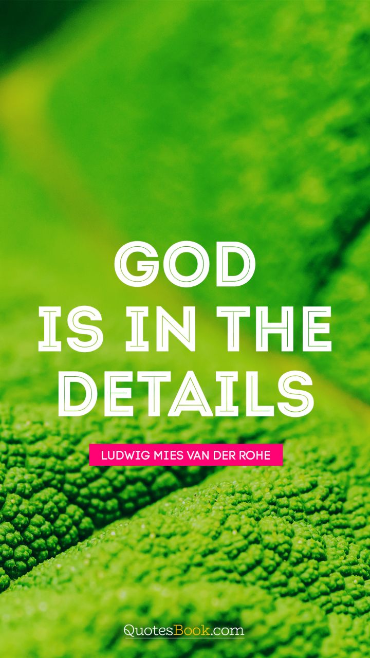 God is in the details. - Quote by Ludwig Mies van der Rohe