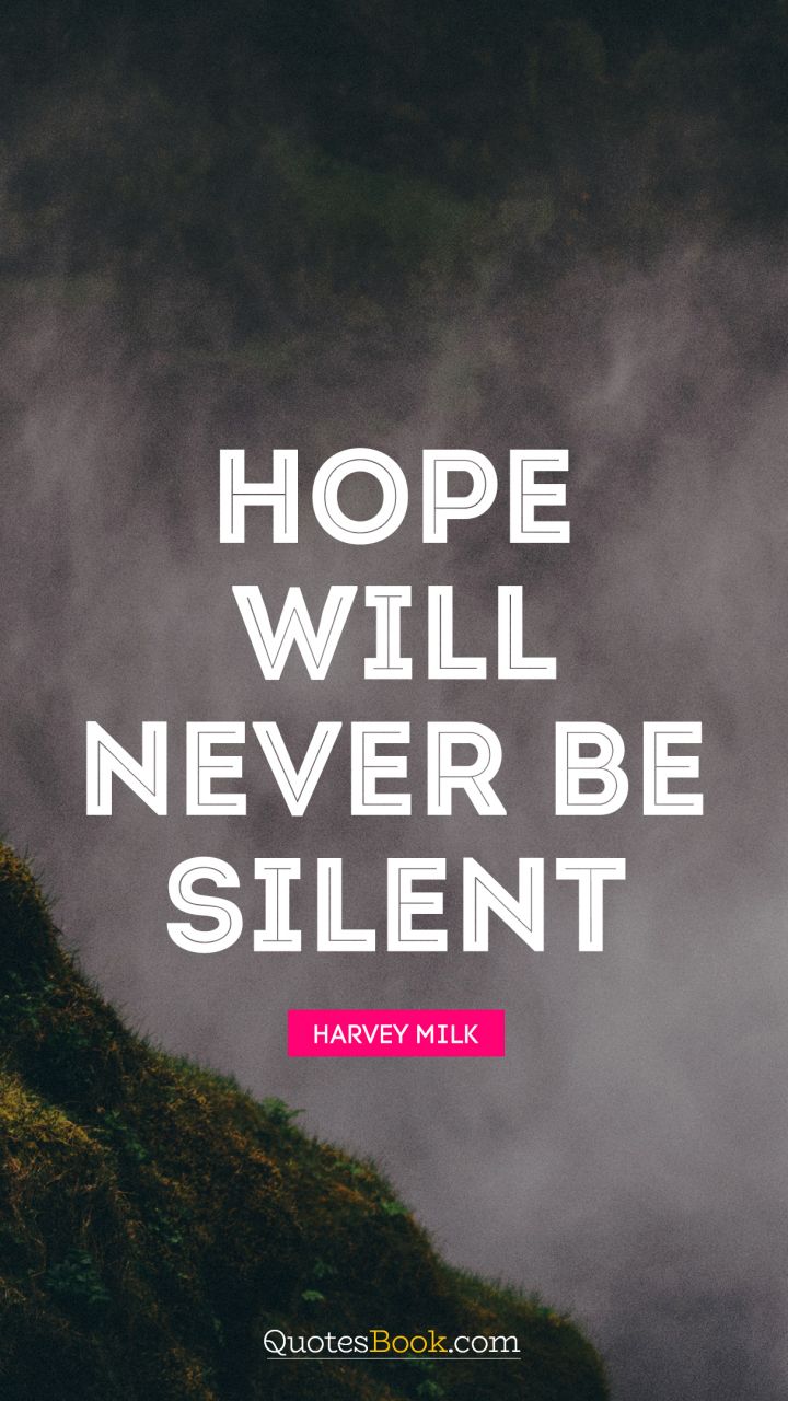 Hope will never be silent. - Quote by Harvey Milk