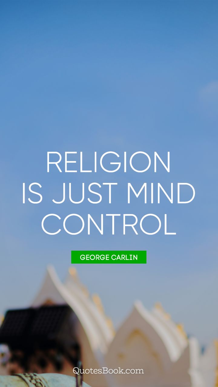 Religion is just mind control. - Quote by George Carlin