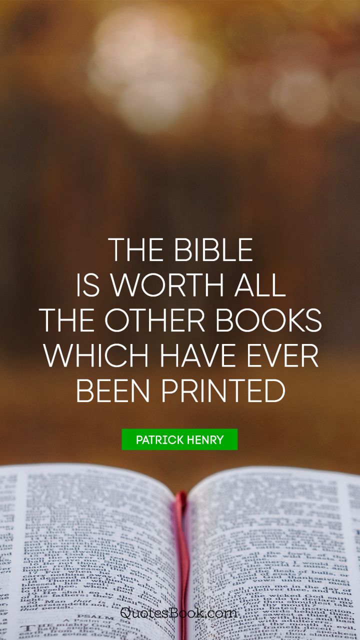 The Bible is worth all the other books which have ever been printed. - Quote by Patrick Henry