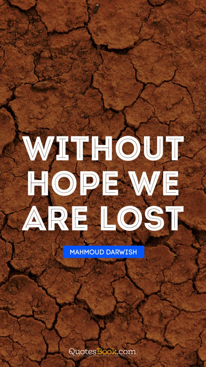 Without hope we are lost. - Quote by Mahmoud Darwish