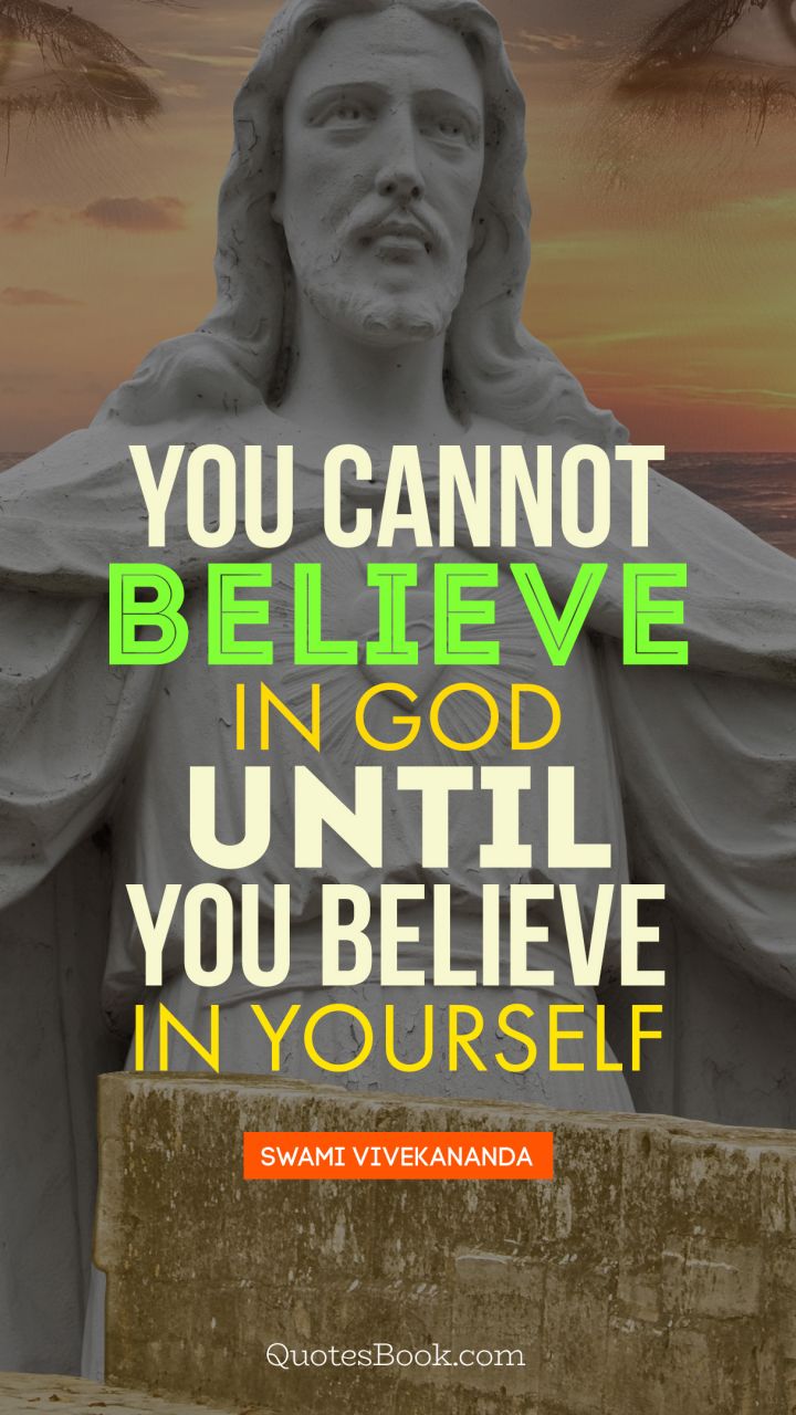 You cannot believe  in God until you believe in yourself. - Quote by Swami Vivekananda