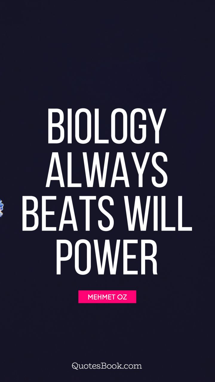 Biology always beats will power. - Quote by Mehmet Oz