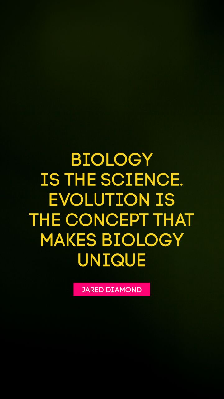 Biology is the science. Evolution is the concept that makes biology unique. - Quote by Jared Diamond