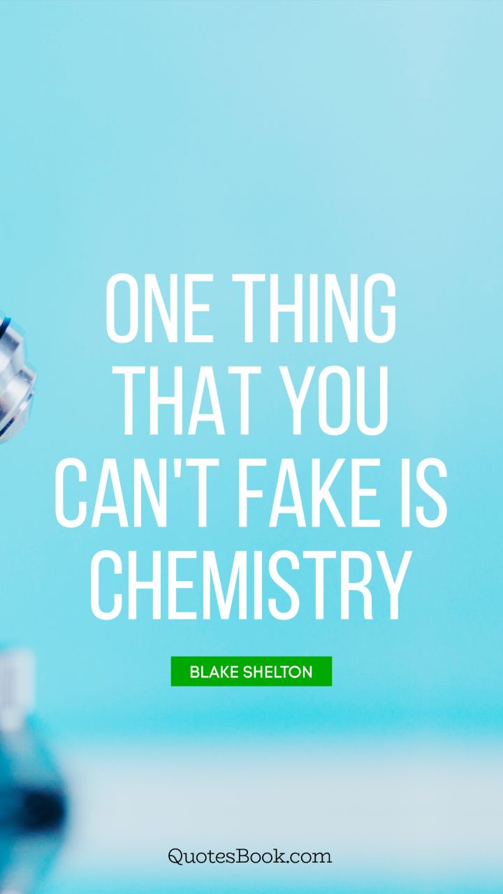 One thing that you can't fake is chemistry. - Quote by Blake Shelton