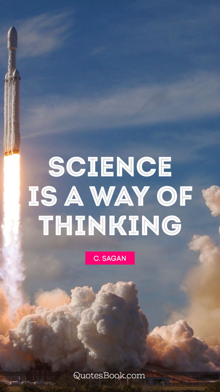 Science is a way of thinking. - Quote by C. Sagan