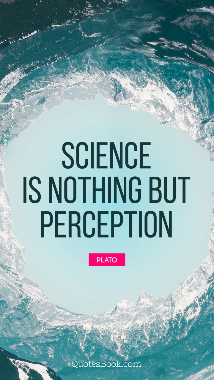Science is nothing but perception. - Quote by Plato