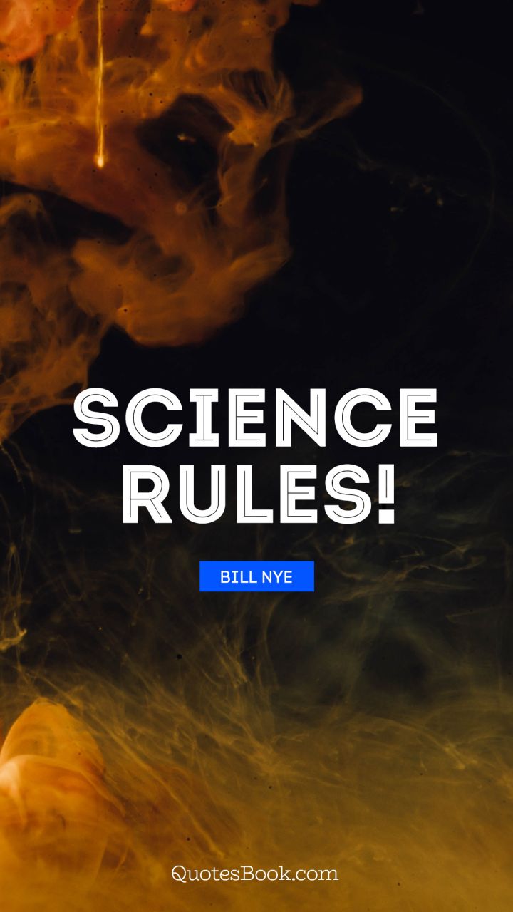 Science rules!. - Quote by Bill Nye