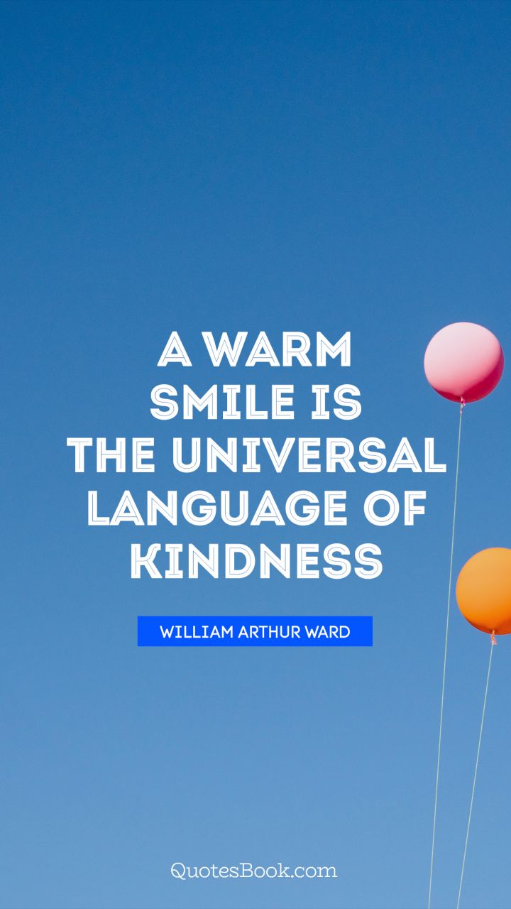 A warm smile is the universal language of kindness. - Quote by William Arthur Ward