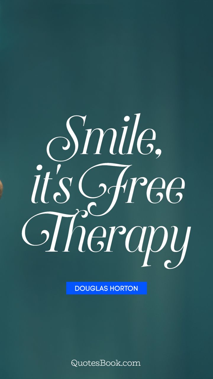 Smile, it's free therapy. - Quote by Douglas Horton