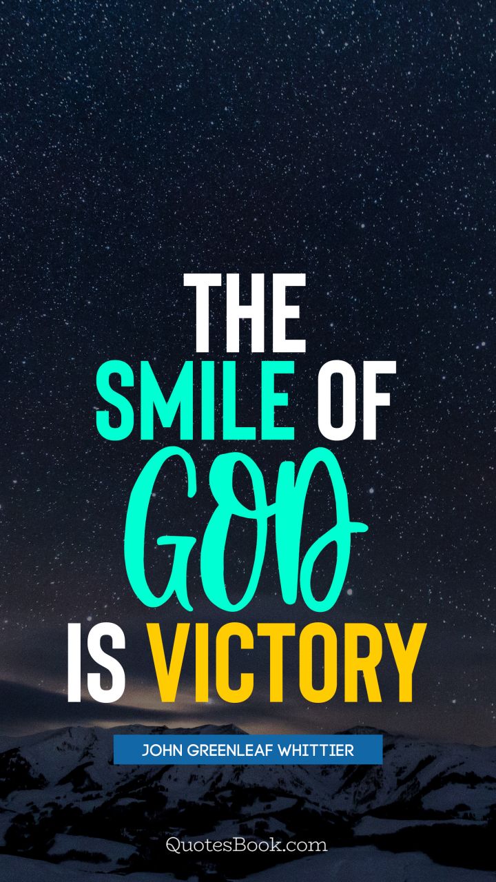 The smile of God is victory. - Quote by John Greenleaf Whittier