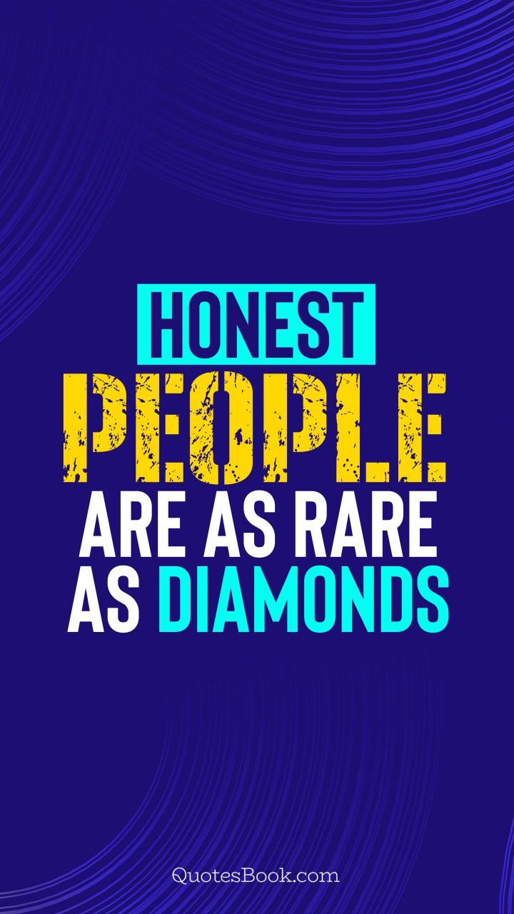 Honest people are as rare as diamonds. - Quote by QuotesBook