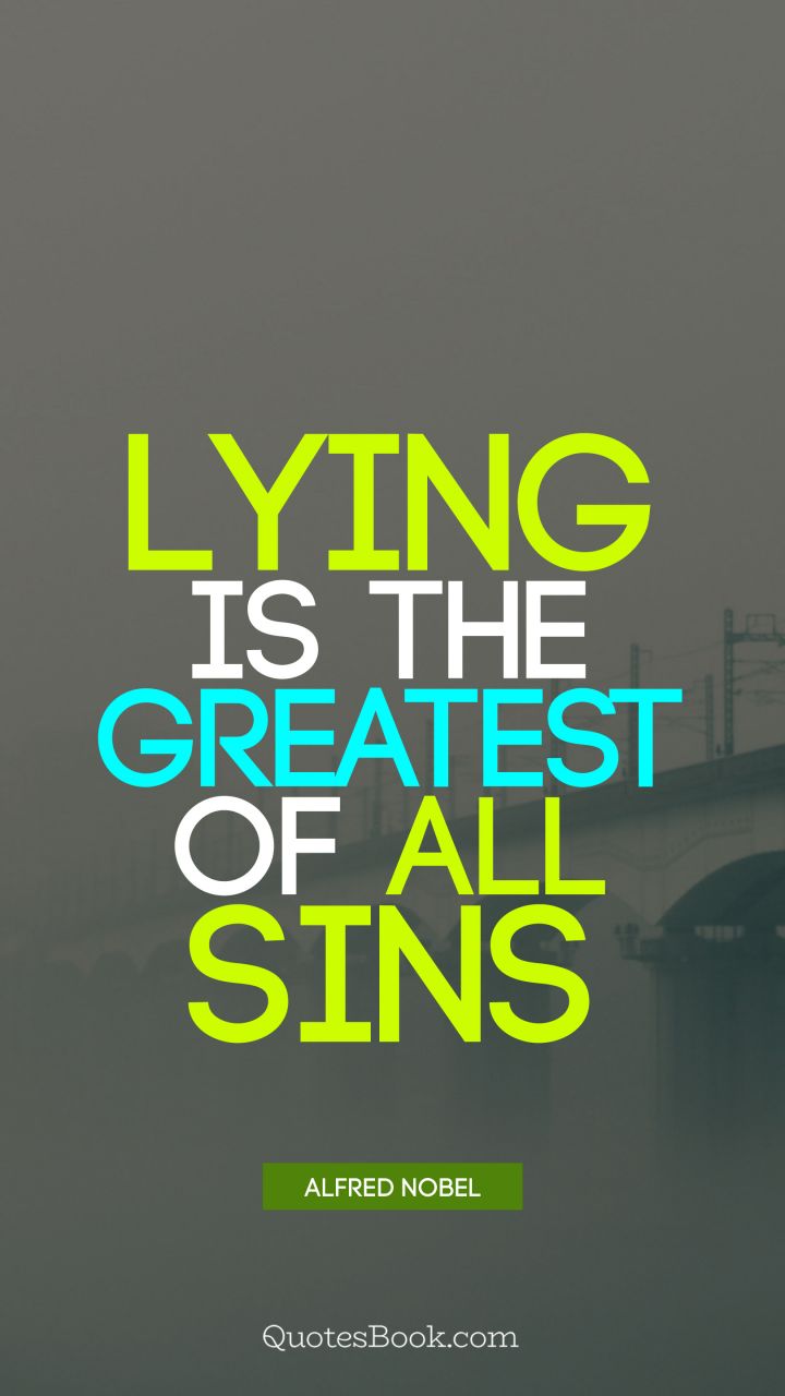 Lying is the greatest of all sins. - Quote by Alfred Nobel