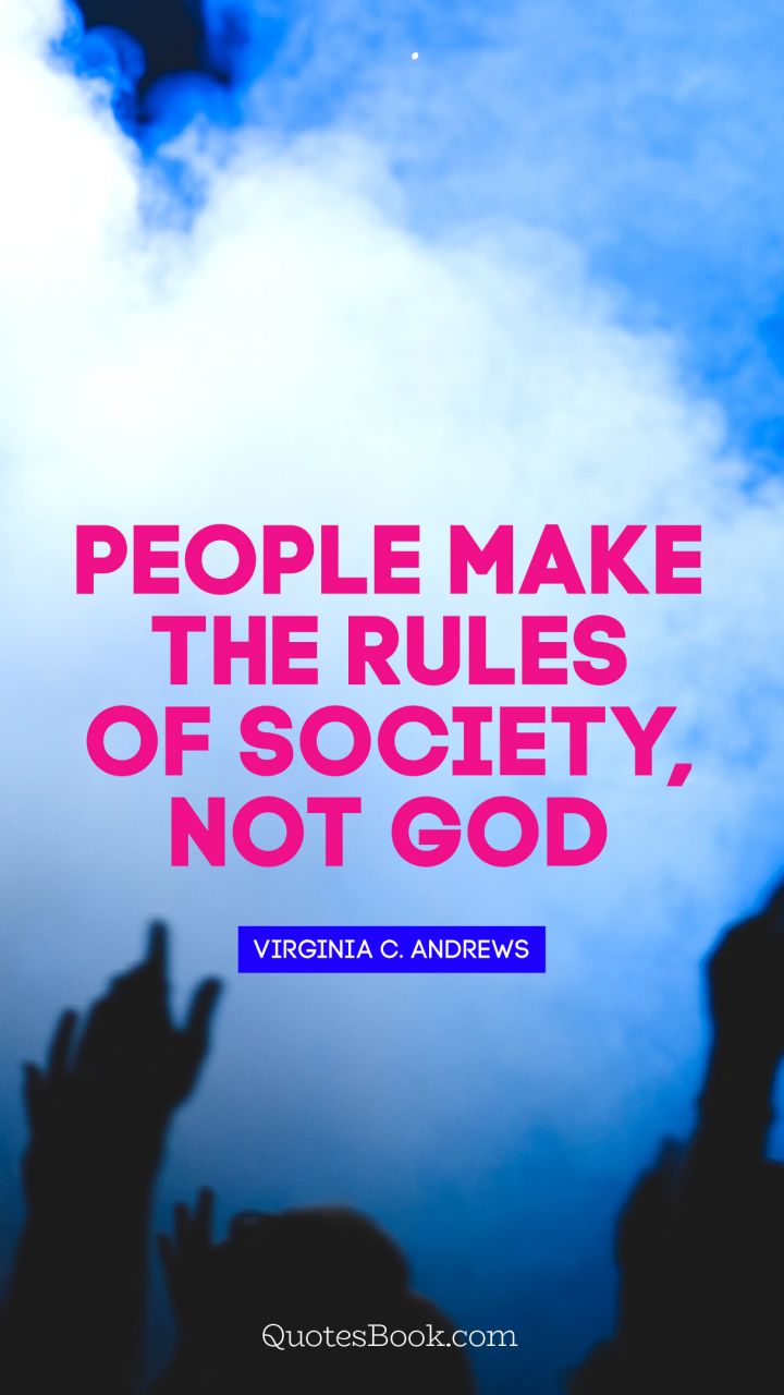 People make the rules of society, not God. - Quote by Virginia C. Andrews