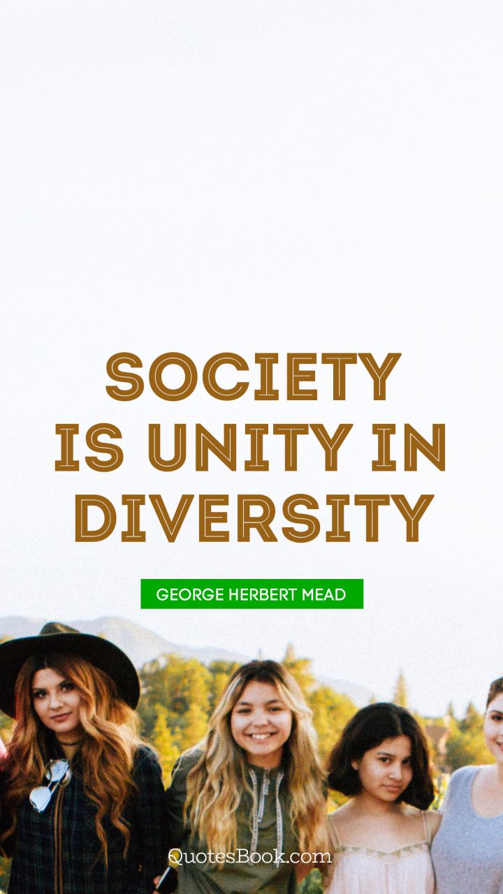 Society is unity in diversity. - Quote by George Herbert Mead
