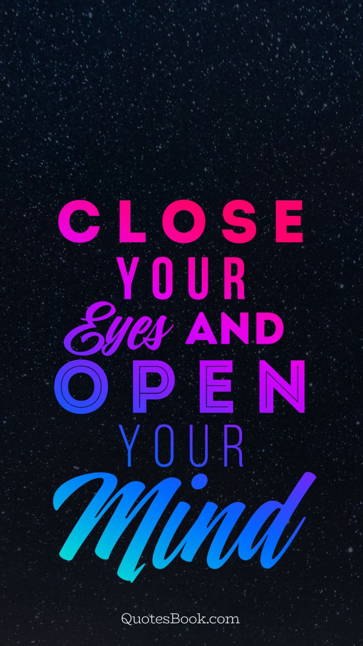 Close your eyes and open your mind