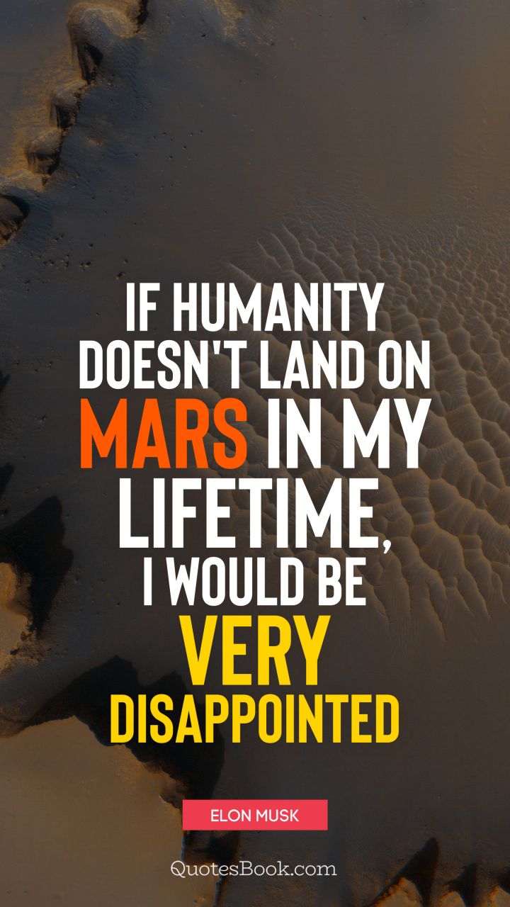 If humanity doesn't land on Mars in my lifetime, I would be very disappointed. - Quote by Elon Musk