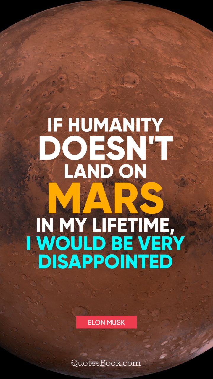 If humanity doesn't land on Mars in my lifetime, I would be very disappointed. - Quote by Elon Musk