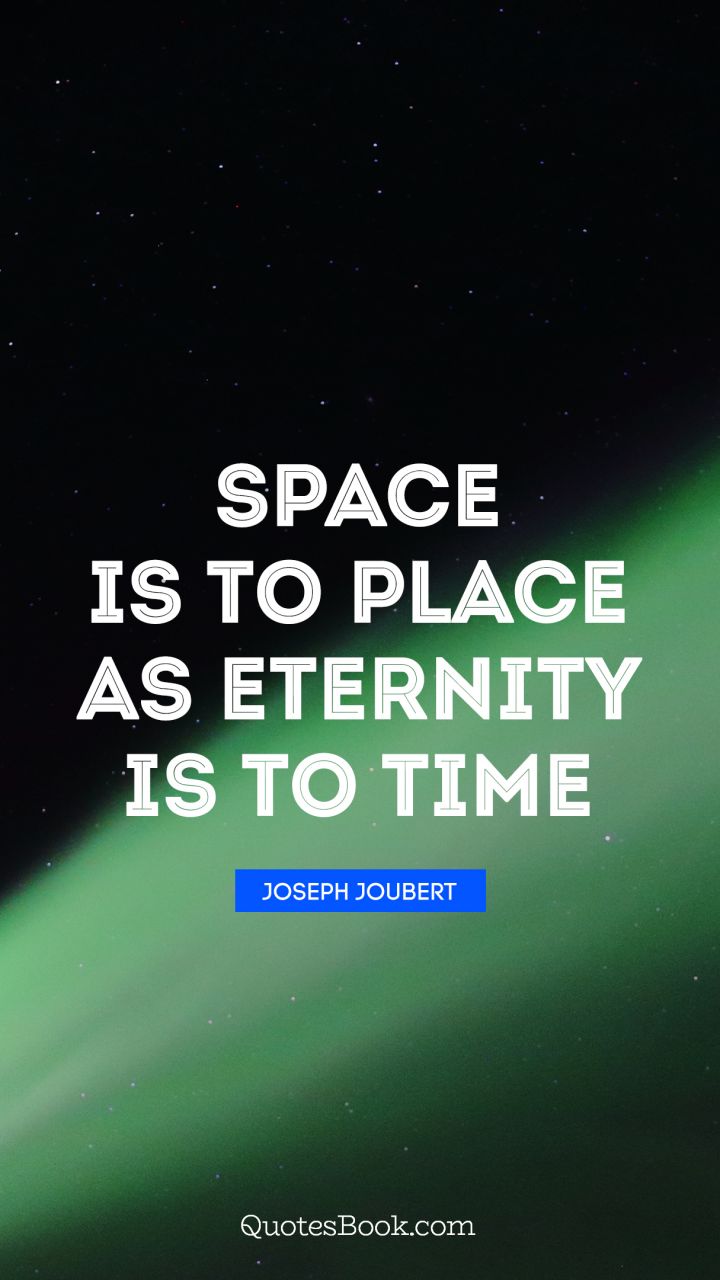 Space is to place as eternity is to time. - Quote by Joseph Joubert