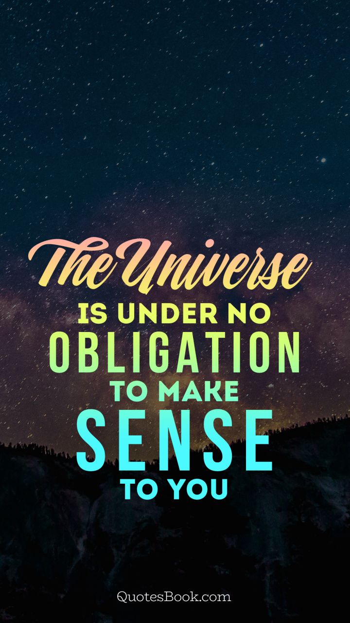 The universe is under no obligation to make sense to you
