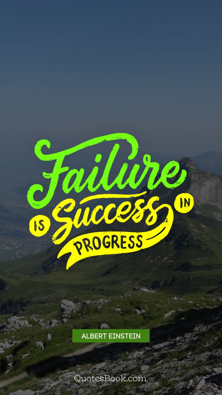 Failure is success in progress. - Quote by Albert Einstein