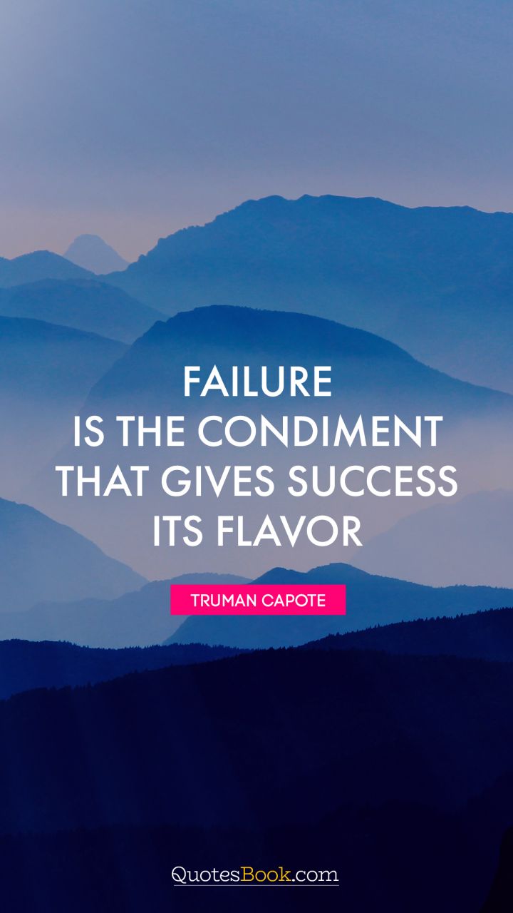 Failure is the condiment that gives success its flavor. - Quote by Truman Capote
