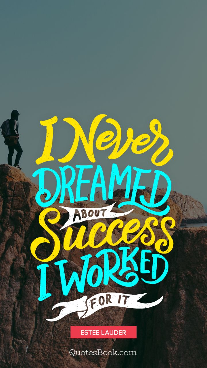I never dreamed about success. I worked for it. - Quote by Estee Lauder