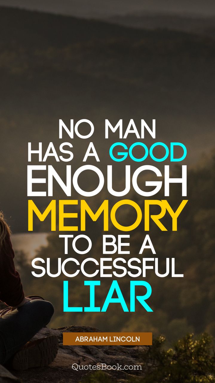 No man has a good enough memory to be a successful liar. - Quote by Abraham Lincoln