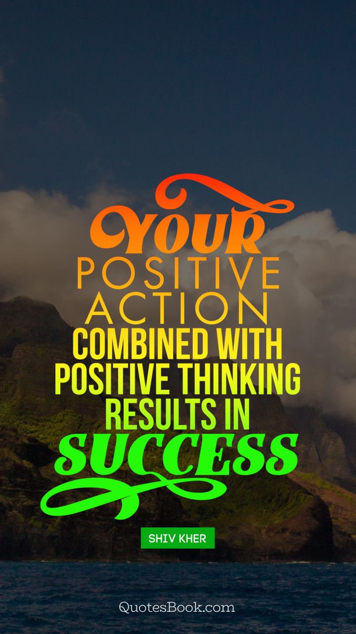 Your positive action combined with positive thinking results in success. - Quote by Shiv Khera