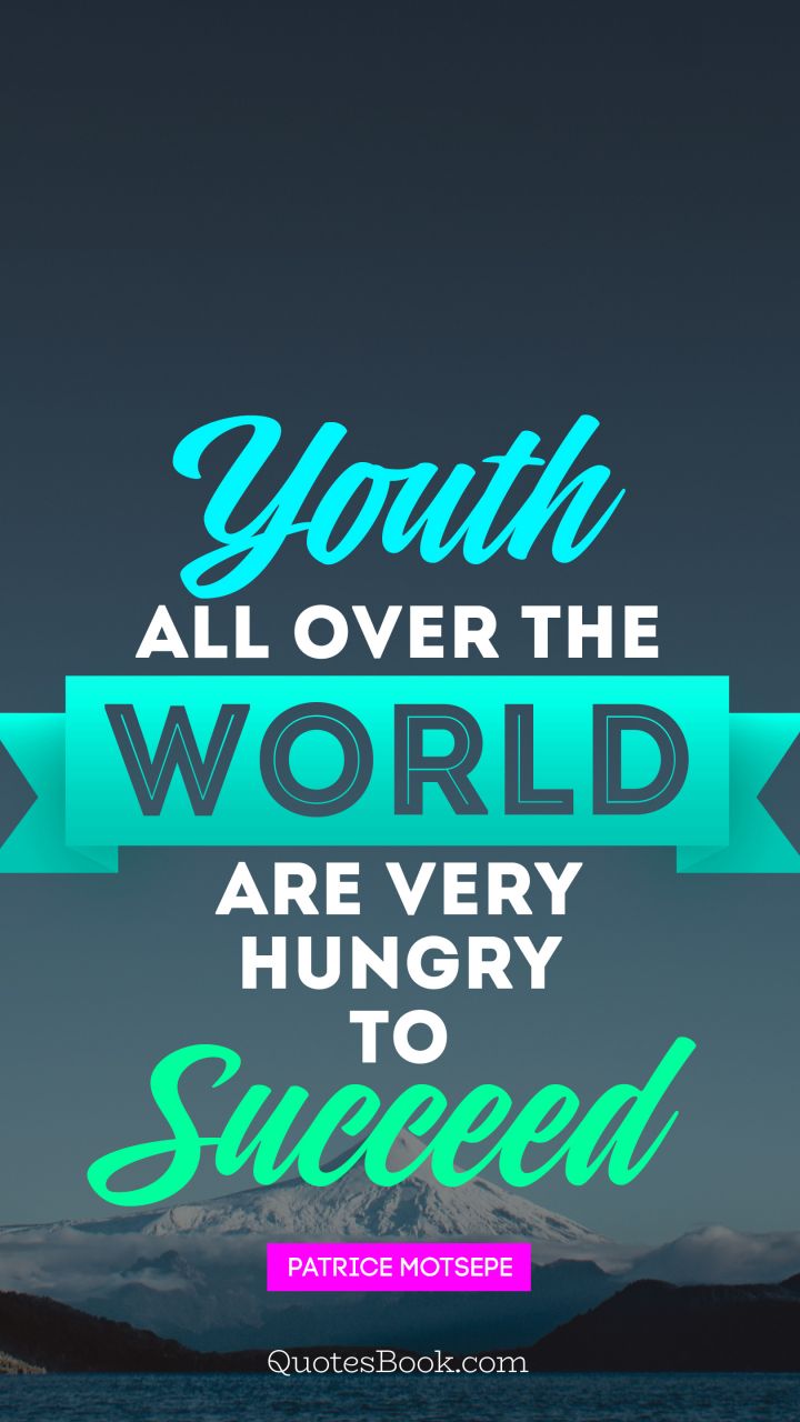 Youth all over the world are very hungry to succeed. - Quote by Patrice Motsepe
